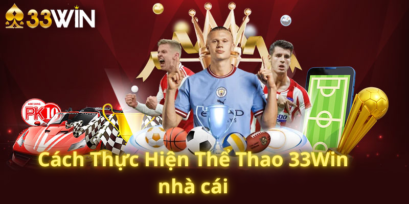 Cách Thực Hiện Thể Thao 33Win nhà cái