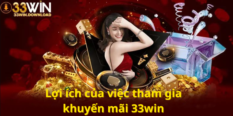 Lợi ích của việc tham gia khuyến mãi 33win