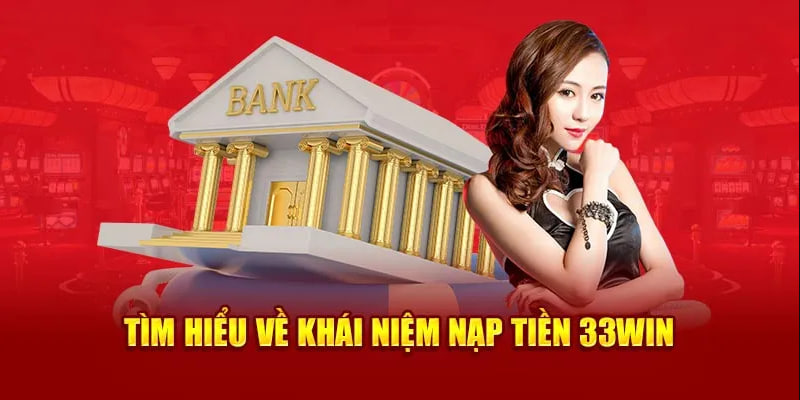 Giới thiệu về Nạp Tiền 33Win