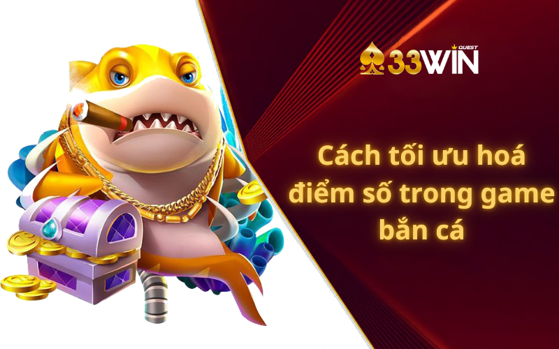 Cách tối ưu hoá điểm số trong game bắn cá