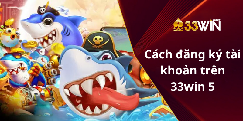 Cách đăng ký tài khoản trên 33win 5