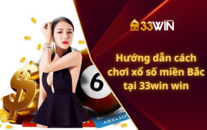 Hướng dẫn cách chơi xổ số miền Bắc tại 33win win