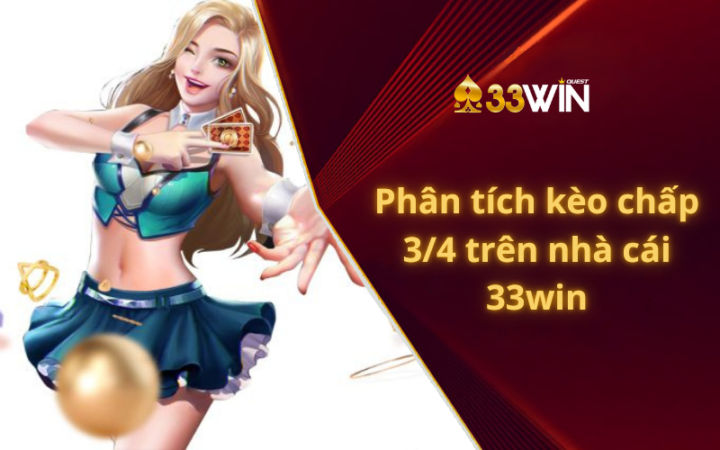 Phân tích kèo chấp 3/4 trên nhà cái 33win