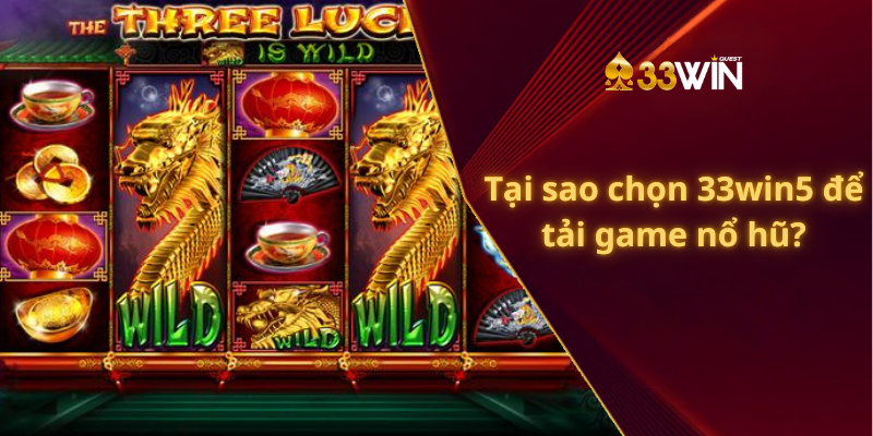 Tại sao chọn 33win5 để tải game nổ hũ?