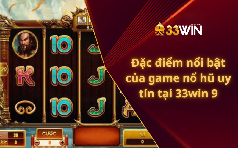 Đặc điểm nổi bật của game nổ hũ uy tín tại 33win 9