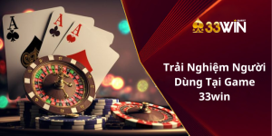 Trải Nghiệm Người Dùng Tại Game 33win