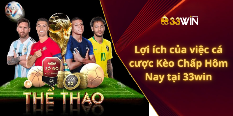 Lợi ích của việc cá cược Kèo Chấp Hôm Nay tại 33win