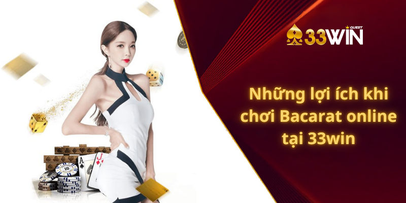 Những lợi ích khi chơi Bacarat online tại 33win