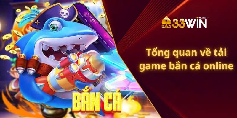 Tổng quan về tải game bắn cá online