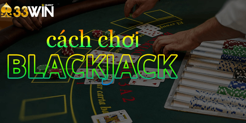 Cách chơi blackjack tại 33win.