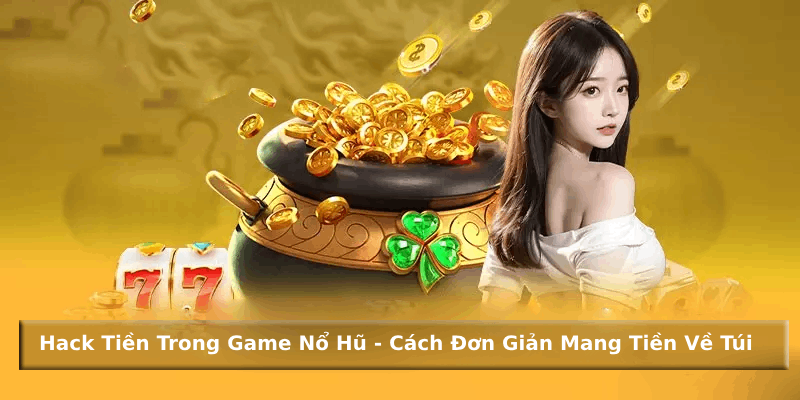 Giới thiệu về công cụ hack tiền trong game nổ hũ